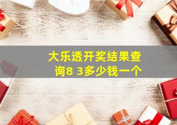 大乐透开奖结果查询8 3多少钱一个